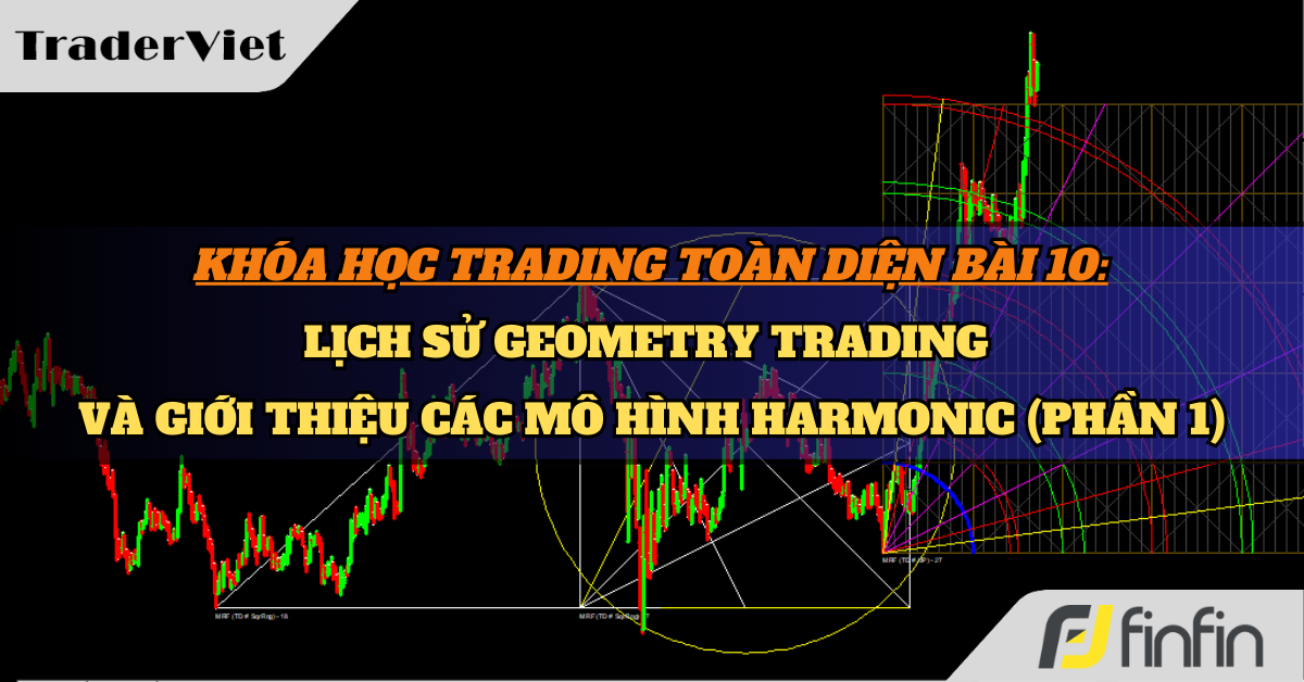 Khóa học Trading toàn diện Bài 10: Lịch sử Geometry Trading và giới thiệu các mô hình Harmonic (Phần 1)