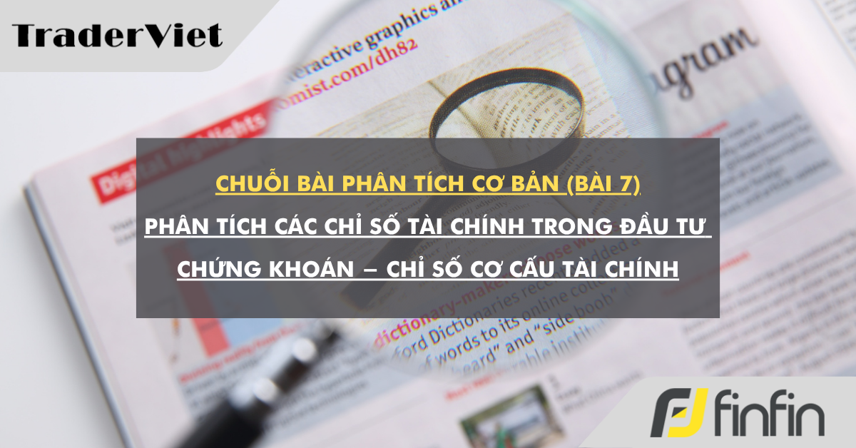 Chuỗi bài phân tích cơ bản (bài 7): Phân tích các chỉ số tài chính trong đầu tư chứng khoán - Chỉ số cơ cấu tài chính