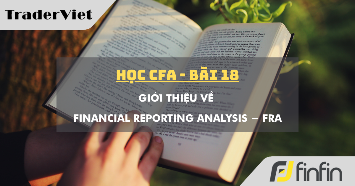 Học CFA (bài 18): Giới thiệu về Financial Reporting Analysis - FRA