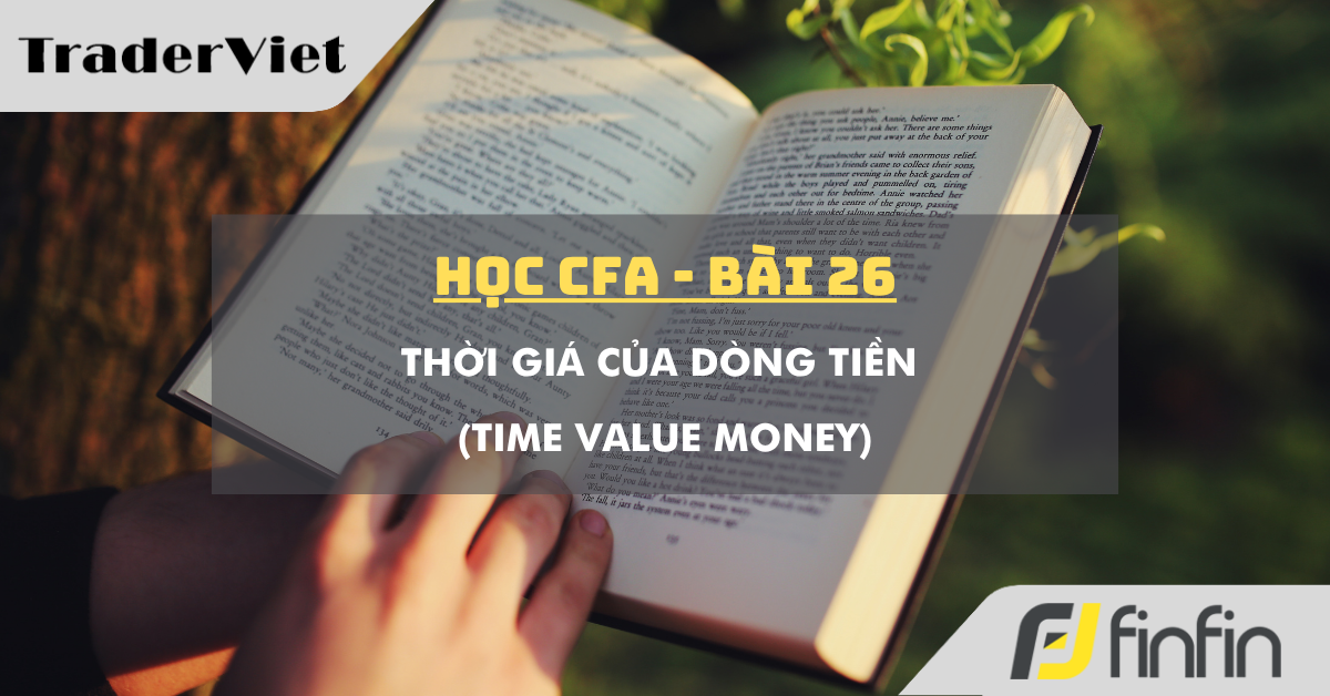 Học CFA (bài 26): Thời giá của dòng tiền (Time value money)