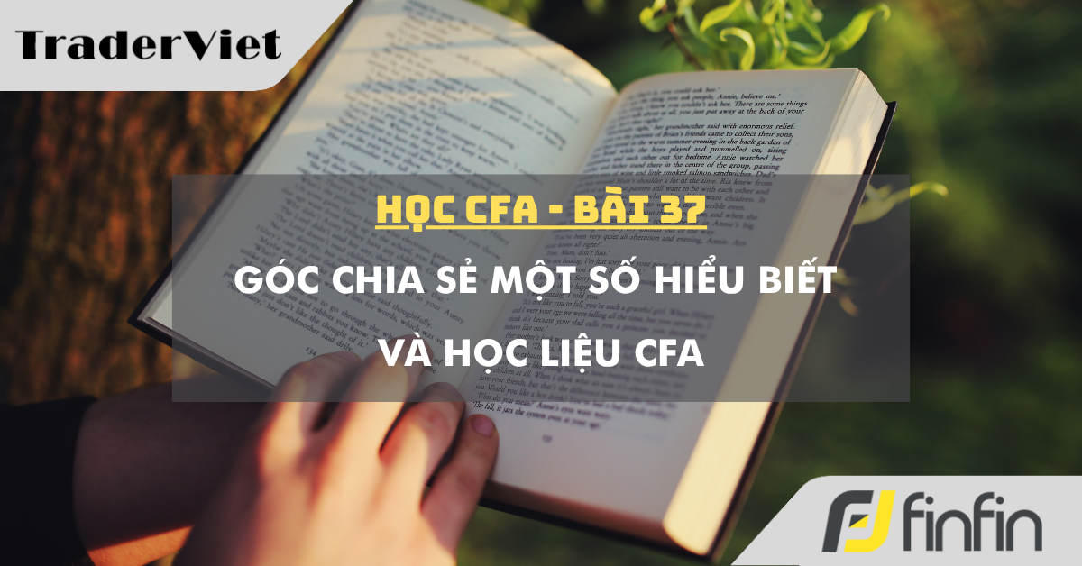 Học CFA (bài 37): Góc chia sẻ một số hiểu biết và học liệu CFA