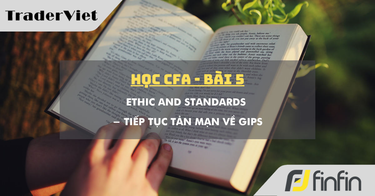 Học CFA (bài 5): Ethic and Standards - Tiếp tục tản mạn về GIPS