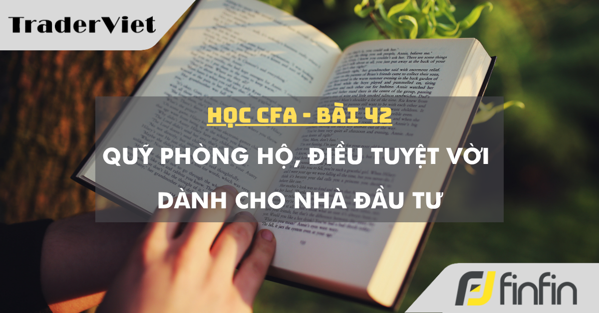 Học CFA (bài 42): Quỹ phòng hộ, điều tuyệt vời dành cho nhà đầu tư