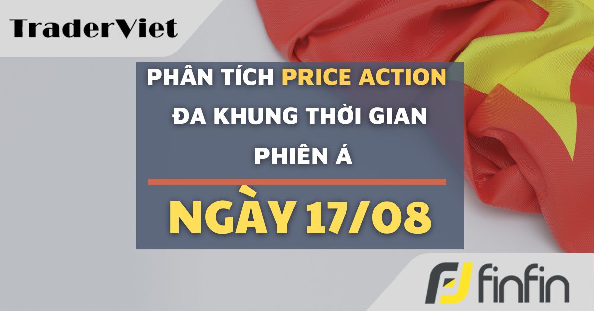 Phân tích Forex và Vàng hôm nay 17/08 - Phiên Á - Phân tích Price action Đa khung thời gian