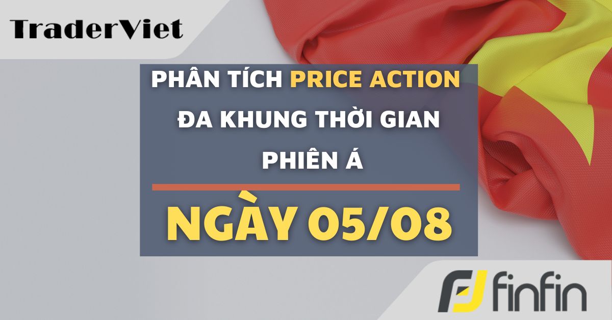 Phân tích Forex và Vàng hôm nay 05/08 - Phiên Á - Phân tích Price action Đa khung thời gian