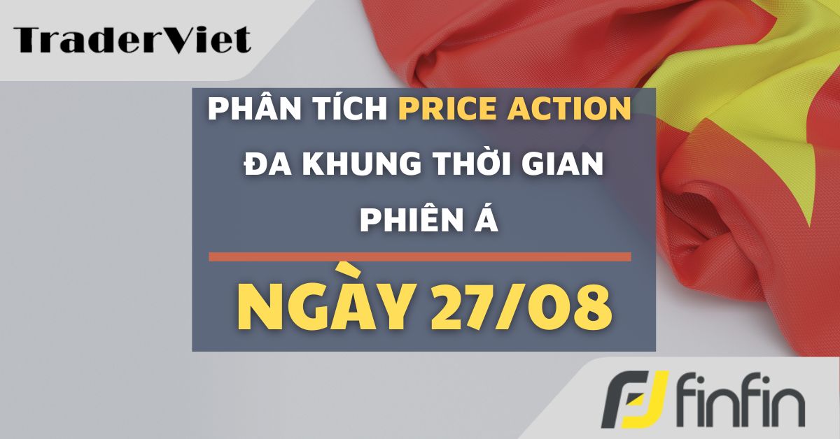 Phân tích Forex và Vàng hôm nay 27/08 - Phiên Á - Phân tích Price action Đa khung thời gian