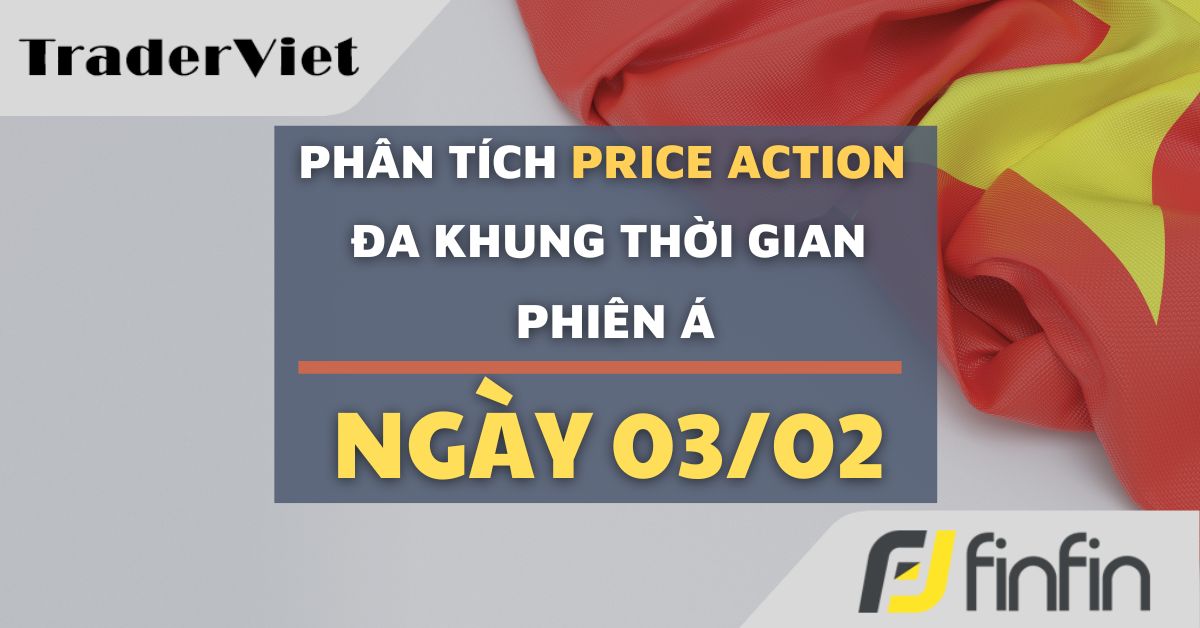 Phân tích Forex và Vàng hôm nay (03/02) - Phiên Á - Phân tích Price action Đa khung thời gian