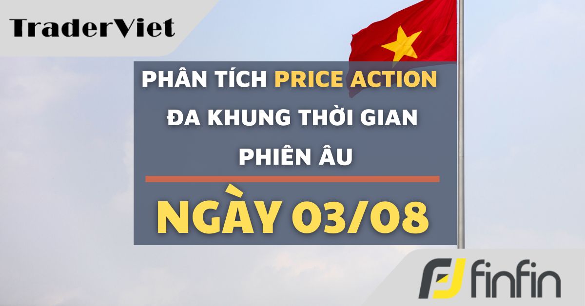 Phân tích Forex và Dầu hôm nay 03/08 - Phiên Âu - Phân tích Price action Đa khung thời gian