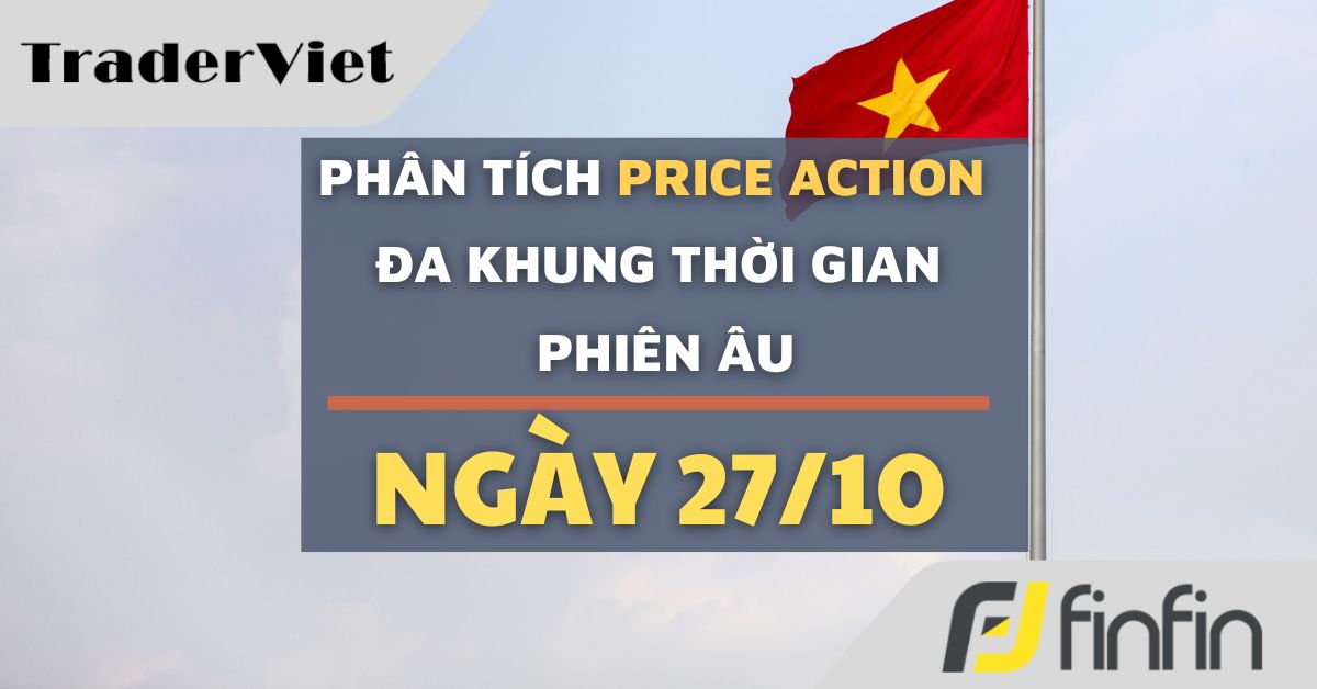 Phân tích Forex và Dầu hôm nay (27/10) - Phiên Âu - Phân tích Price action Đa khung thời gian