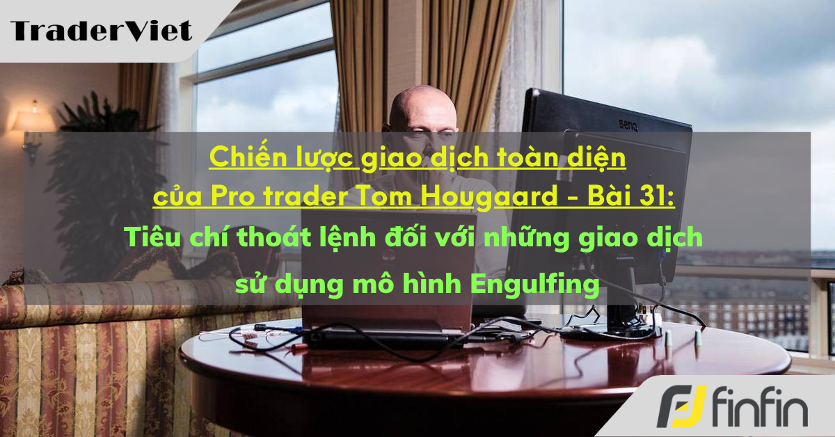 Chiến lược giao dịch toàn diện của Pro trader Tom Hougaard - Bài 31: Tiêu chí thoát lệnh đối với những giao dịch sử dụng mô hình Engulfing