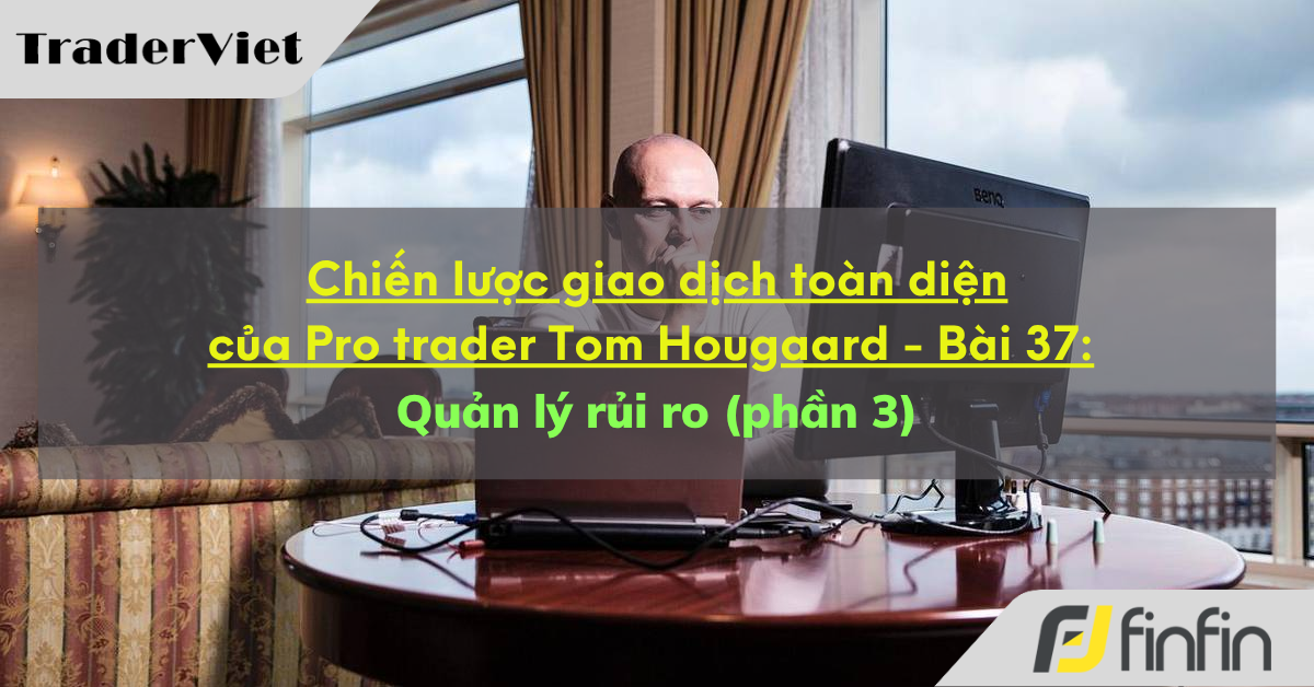 Chiến lược giao dịch toàn diện của Pro trader Tom Hougaard - Bài 37: Quản lý rủi ro (phần 3)