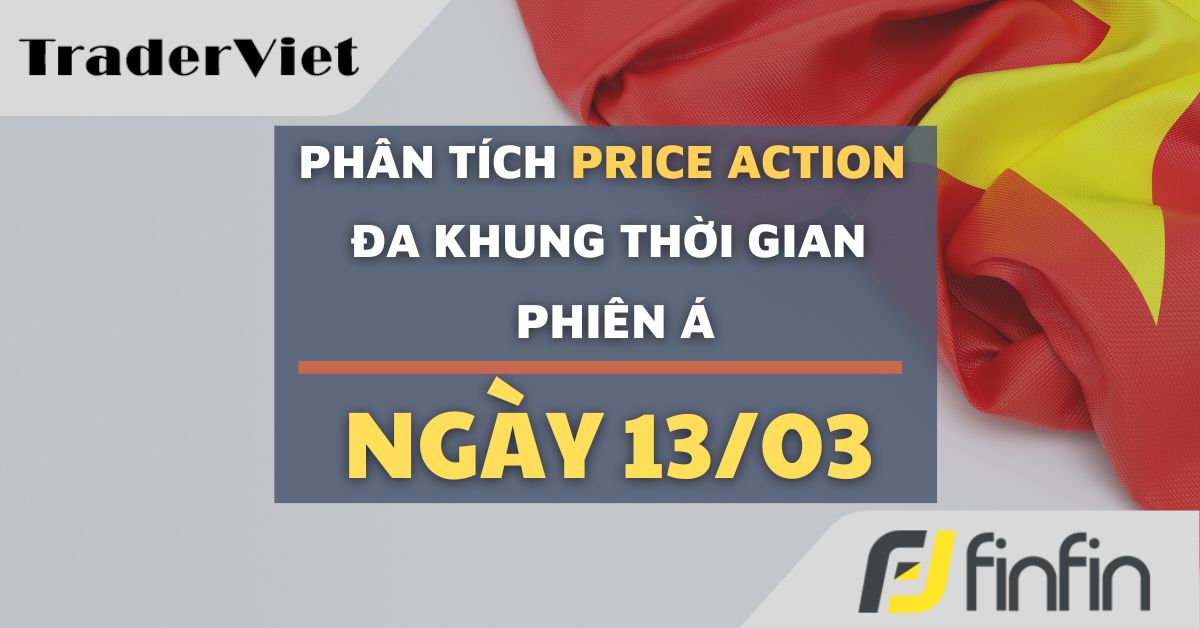 Phân tích Forex và Vàng hôm nay (13/03) - Phiên Á - Phân tích Price action Đa khung thời gian