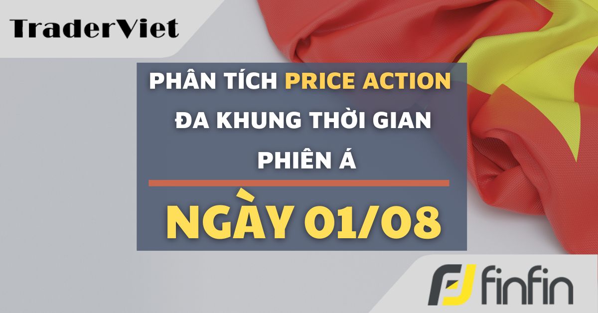 Phân tích Forex và Vàng hôm nay (01/08) - Phiên Á - Phân tích Price action Đa khung thời gian