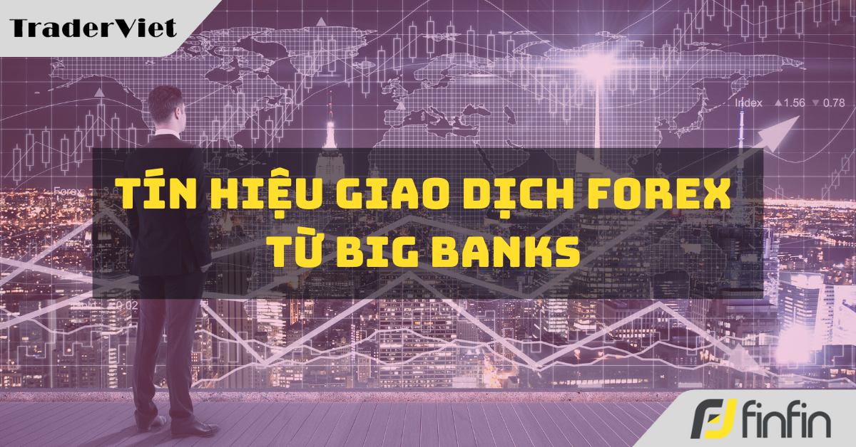 [Độc quyền Big bank] Tín hiệu giao dịch Forex từ các Big Bank ngày 10/06