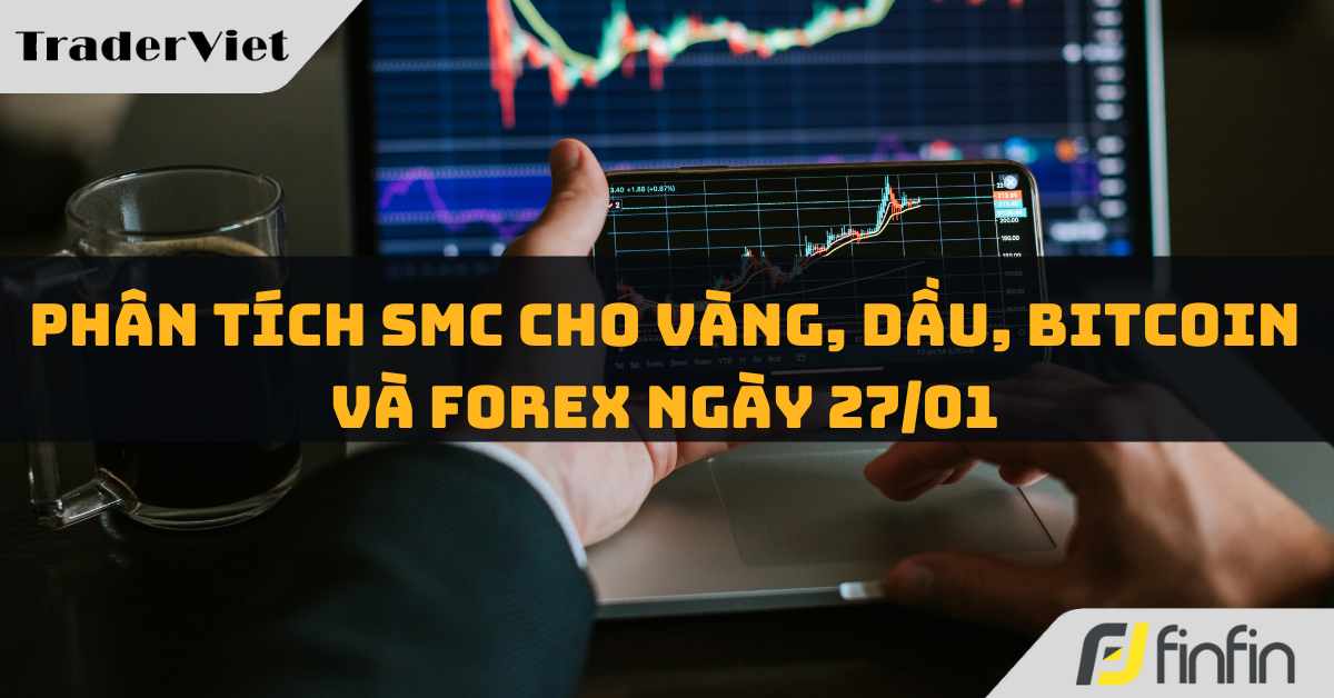 Phân tích SMC cho Vàng, Dầu, Bitcoin và Forex ngày 27/01: Chiến lược đón Tết!