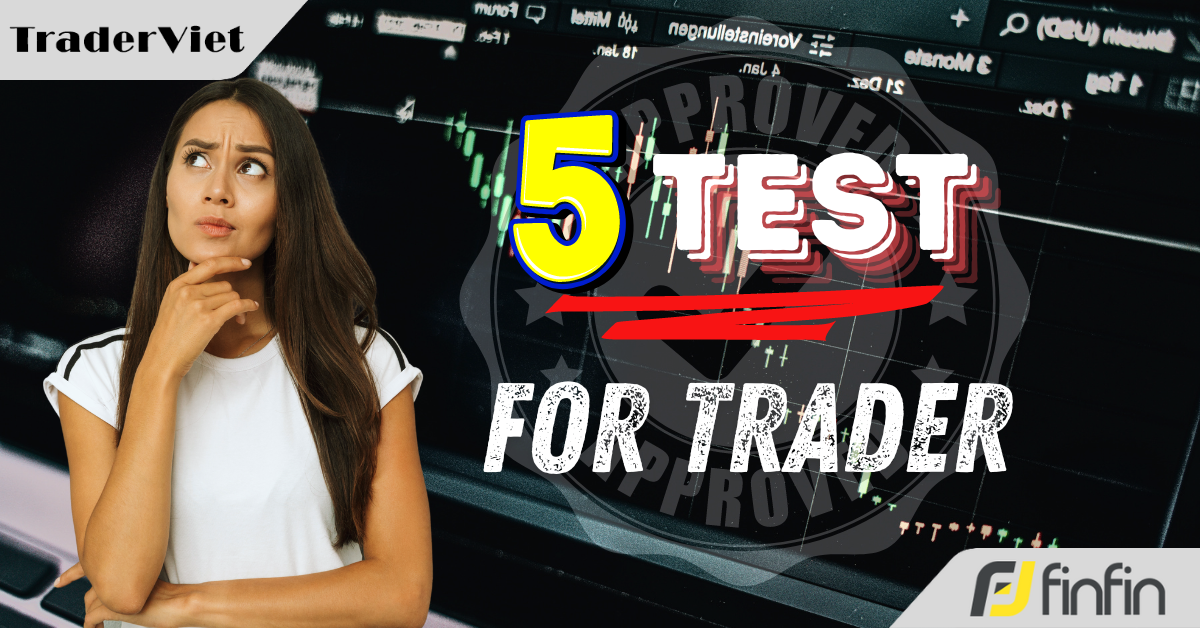 Trader chỉ được vào lệnh nếu vượt qua được 5 bài kiểm tra này