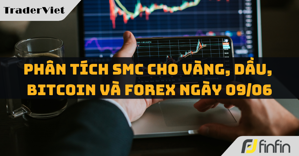Phân tích SMC cho Vàng, Dầu, Bitcoin và Forex ngày 09/06: Chú ý thanh khoản!