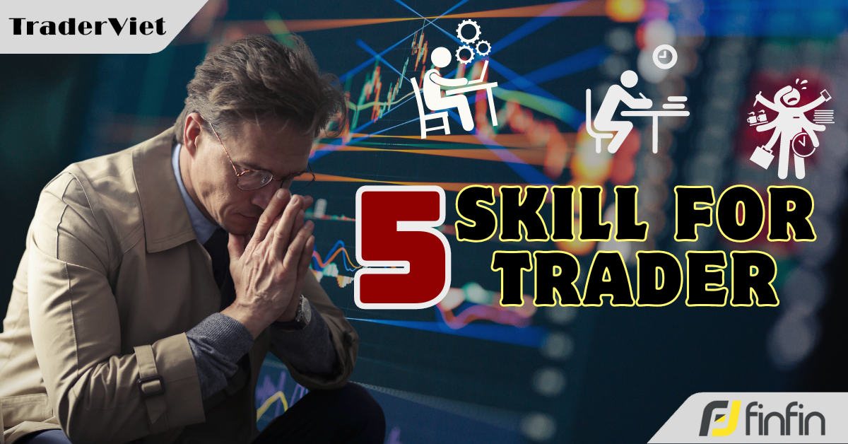5 Kỹ năng này sẽ quyết định liệu bạn có đảm đương được áp lực của một trader hay không!