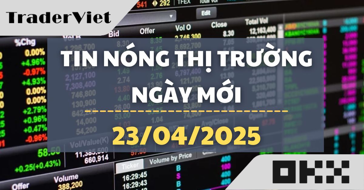 Tin nóng thị trường tài chính hôm nay (23/04) - Nhiều tín hiệu tích cực cho thị trường