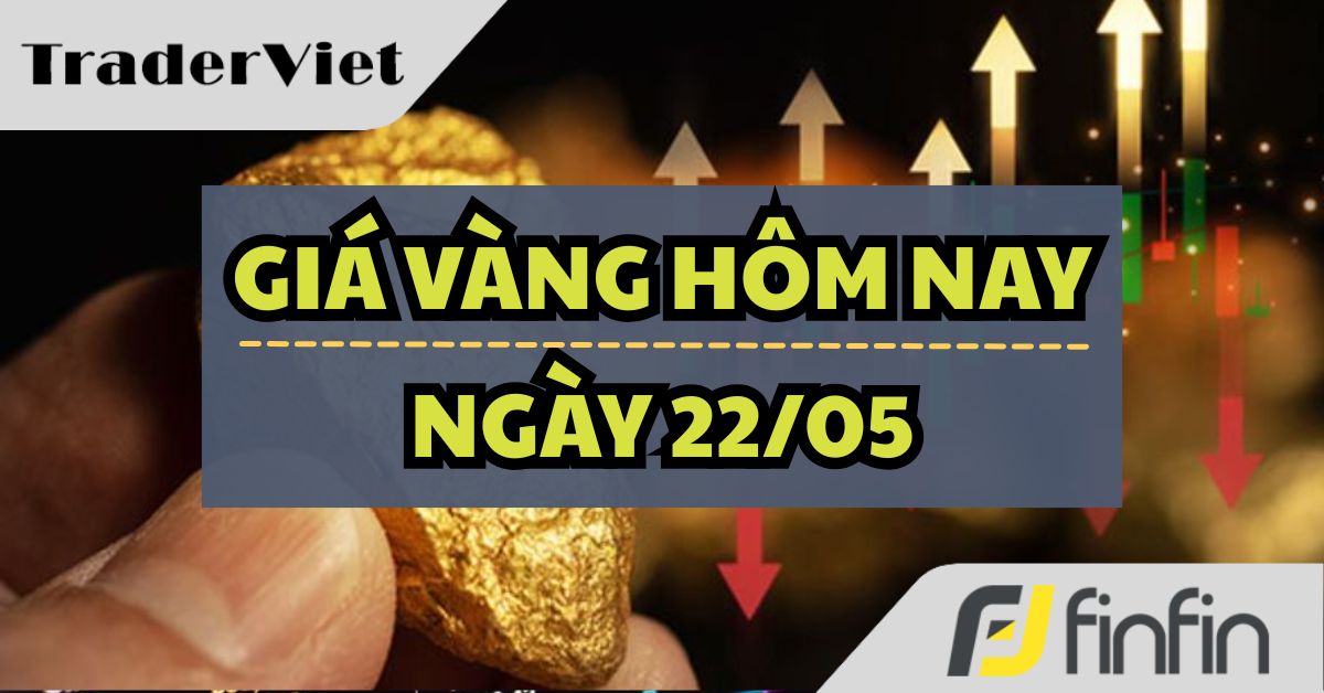 Giá vàng hôm nay 22/05: Tiếp tục xu hướng, vượt mốc giá quan trọng