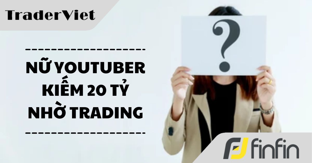 Nữ Trader kiêm Youtuber nổi tiếng có lợi nhuận trading gần 20 tỷ đồng