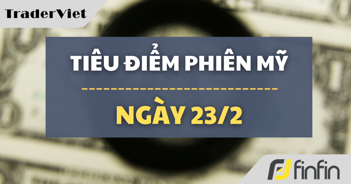 Tiêu điểm phiên Mỹ ngày 23/2: USD giảm, Bitcoin lao dốc - Cú sốc thuế quan phủ bóng thị trường