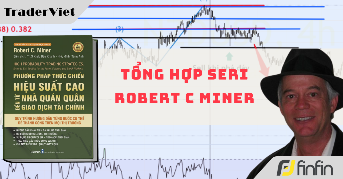 Phương pháp của trader vô địch thế giới Robert C.Miner (Phần 9): Tổng hợp seri Robert C Miner do Cọp Ăn Chay viết