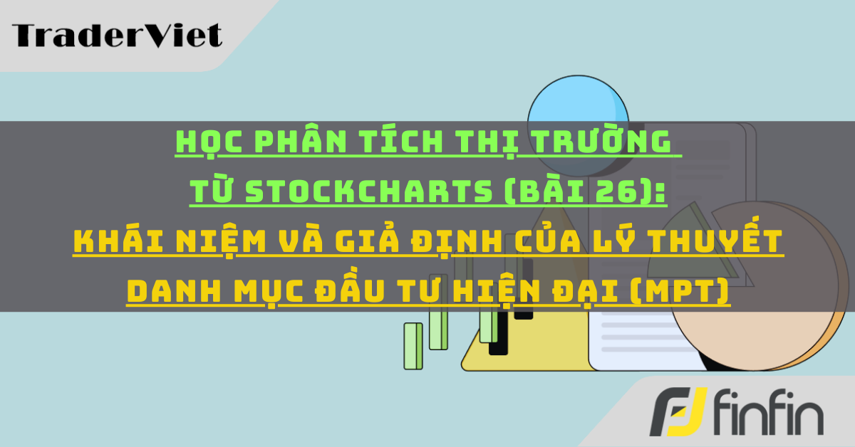 Học phân tích thị trường từ Stockcharts (Bài 26): Khái niệm và Giả định của Lý thuyết danh mục đầu tư hiện đại (MPT)