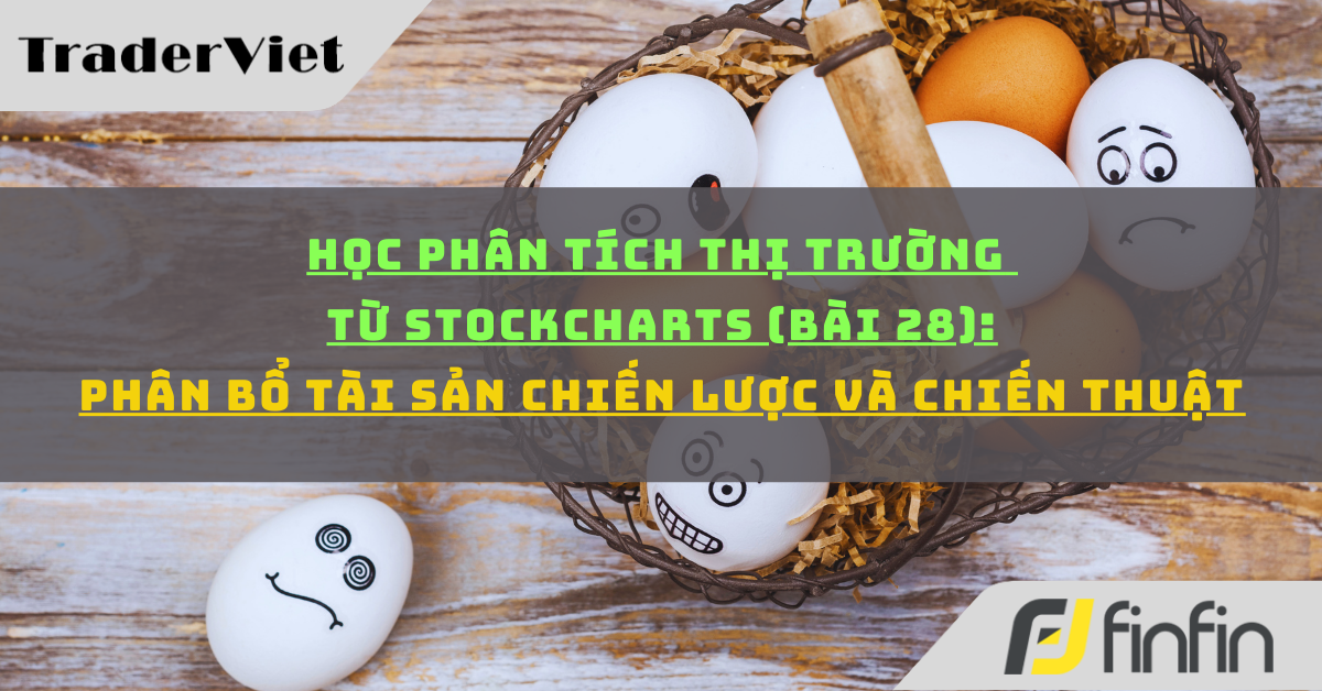 Học phân tích thị trường từ Stockcharts (Bài 28): Phân bổ tài sản chiến lược và chiến thuật