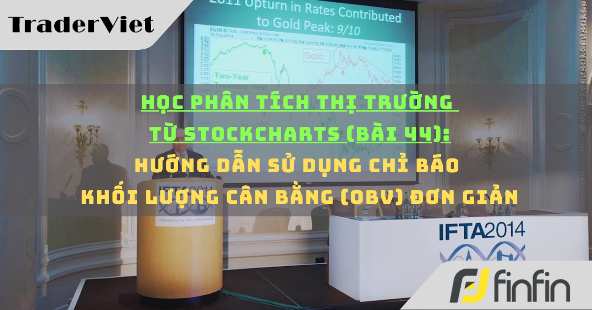 Học phân tích thị trường từ Stockcharts (Bài 44): Hướng dẫn sử dụng chỉ báo Khối lượng cân bằng (OBV) đơn giản