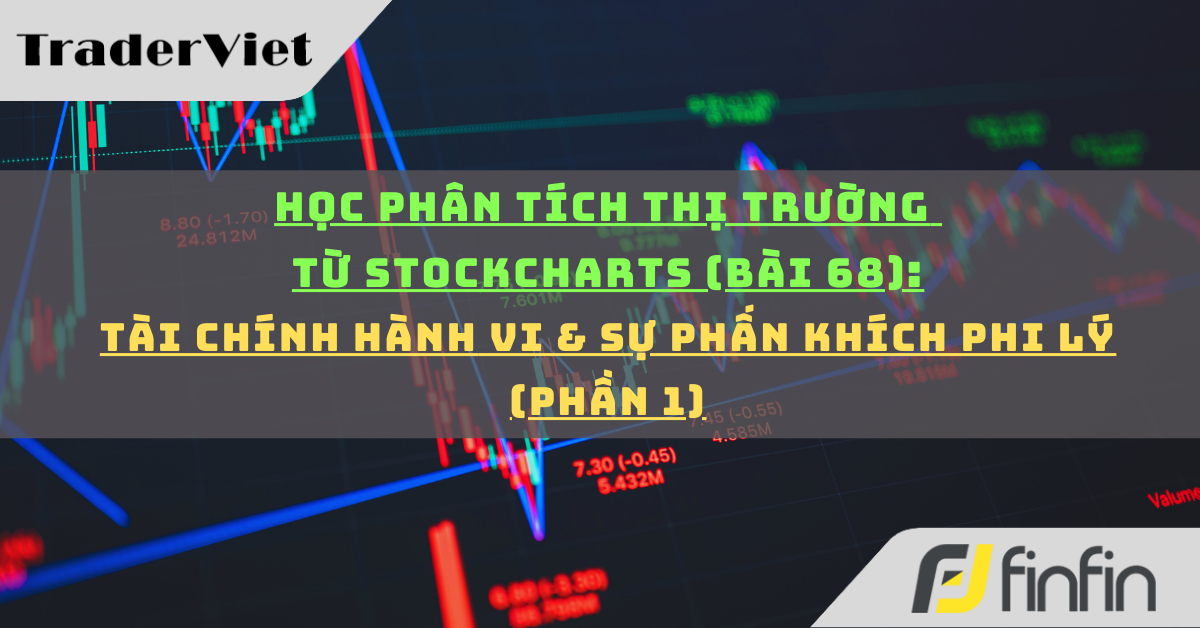 Học phân tích thị trường từ Stockcharts (Bài 68): Tài chính hành vi & Sự phấn khích phi lý (Phần 1)