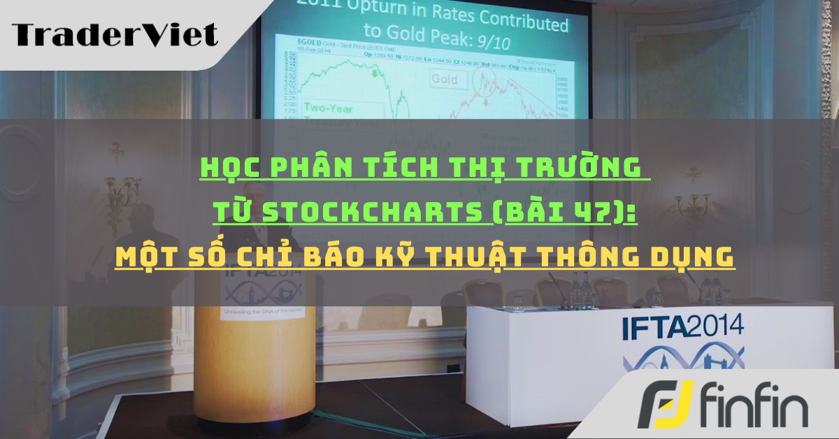 Học phân tích thị trường từ Stockcharts (Bài 47): Một số chỉ báo kỹ thuật thông dụng