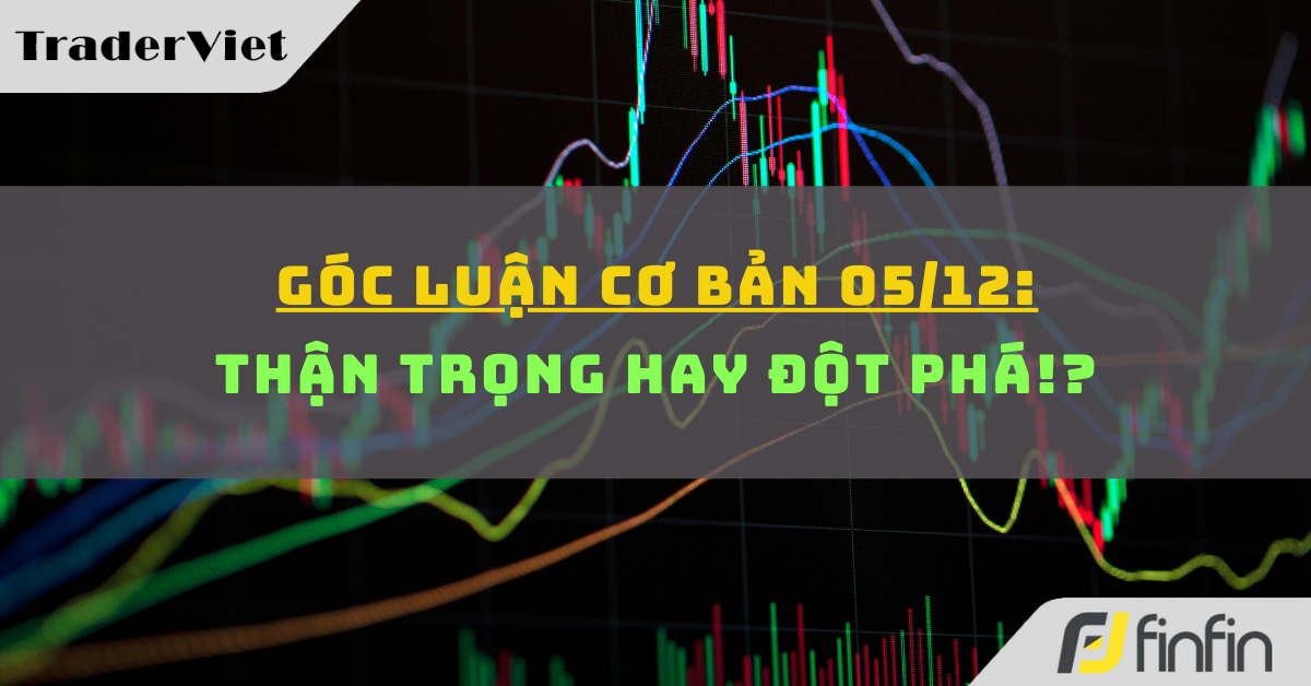 Góc luận Cơ bản 05/12: Thận trọng hay Đột phá !?