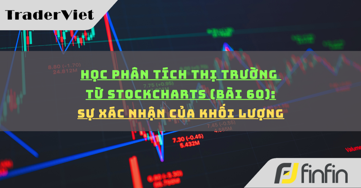 Học phân tích thị trường từ Stockcharts (Bài 60): Sự xác nhận của khối lượng