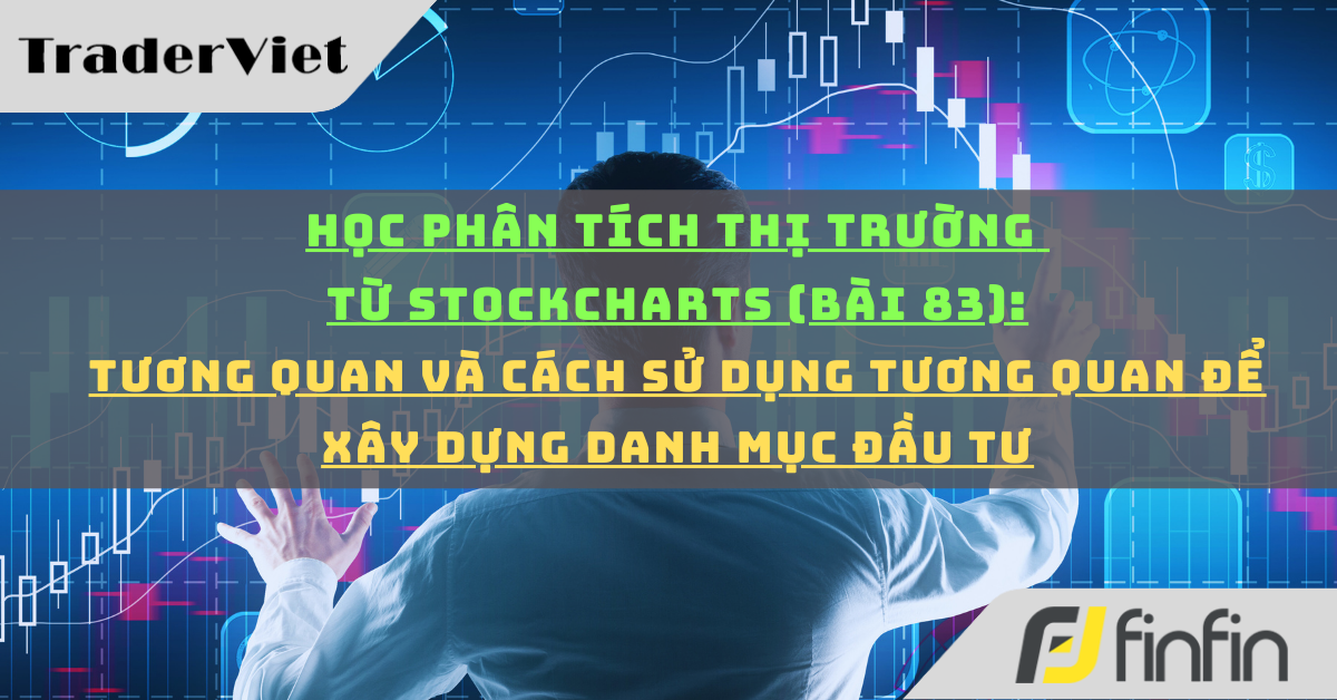 Học phân tích thị trường từ Stockcharts (Bài 83): Tương quan thị trường và cách sử dụng tương quan để xây dựng danh mục đầu tư