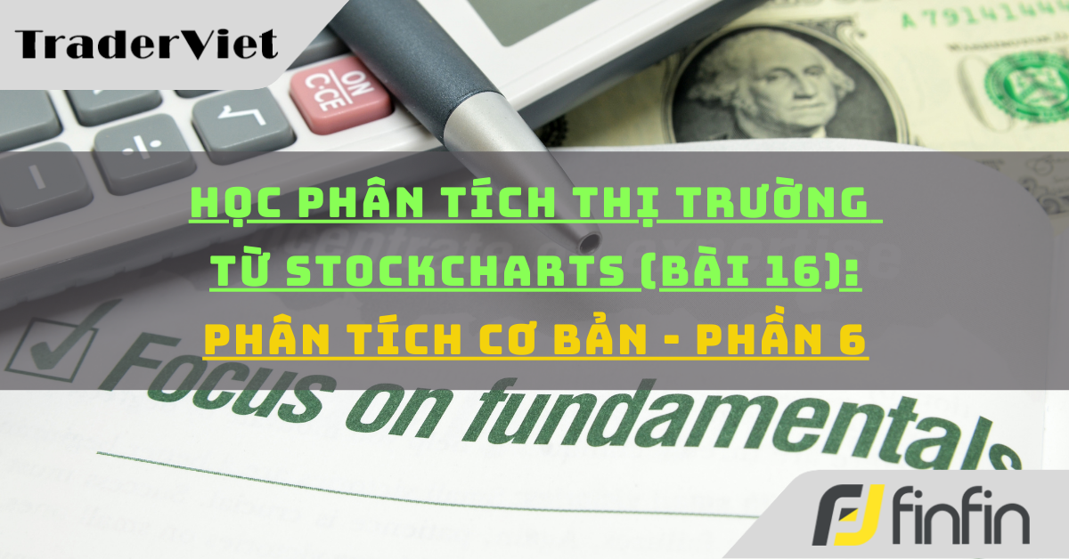 Học phân tích thị trường từ Stockcharts (Bài 16): Phân tích cơ bản - P6