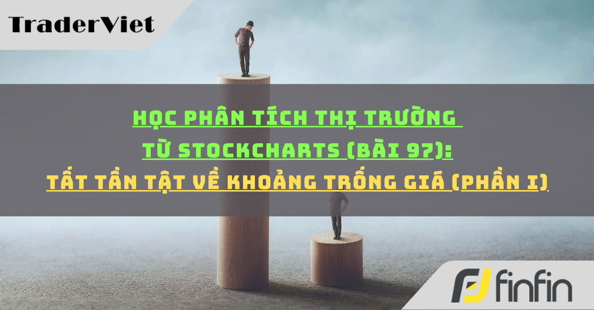 Học phân tích thị trường từ Stockcharts (Bài 97): Tất tần tật về khoảng trống giá (phần i)