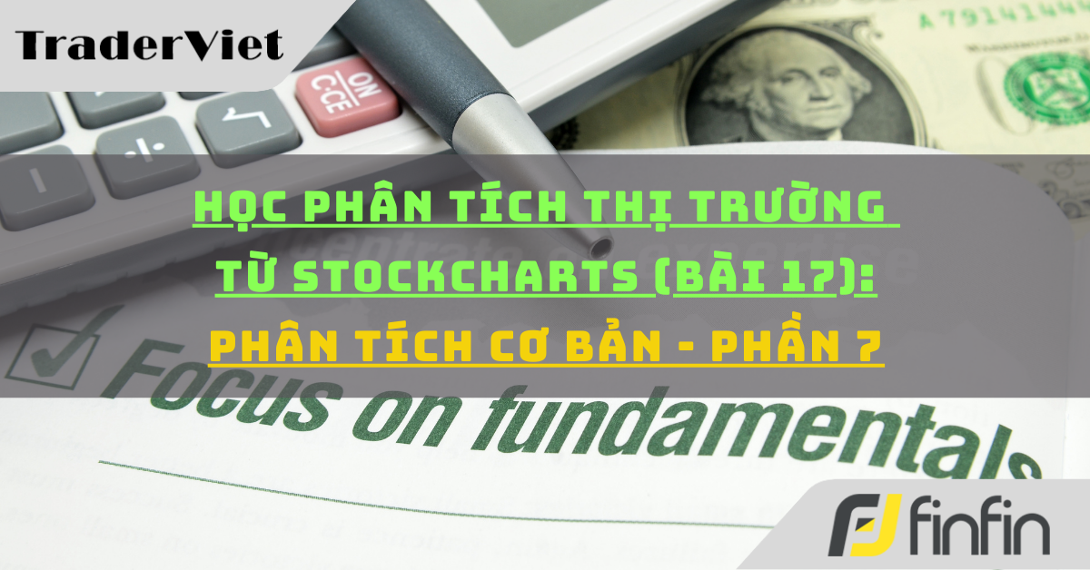 Học phân tích thị trường từ Stockcharts (Bài 17): Phân tích cơ bản - P7