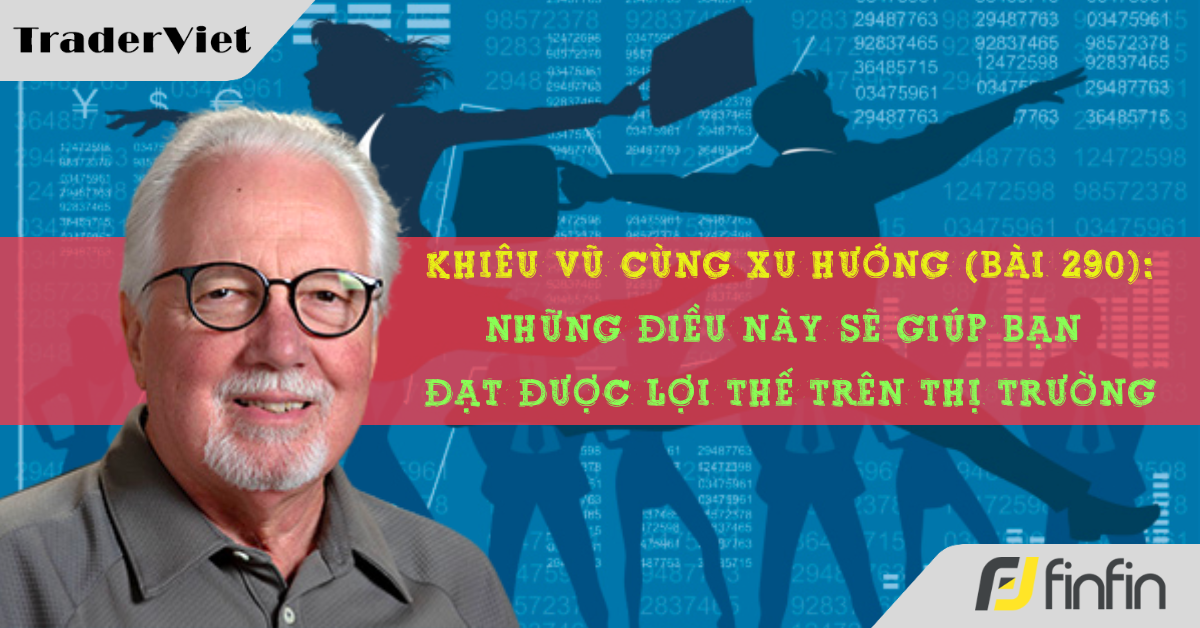 Khiêu vũ cùng xu hướng với chuyên gia Greg Morris (Bài 290): Những điều này sẽ giúp bạn đạt được lợi thế trên thị trường