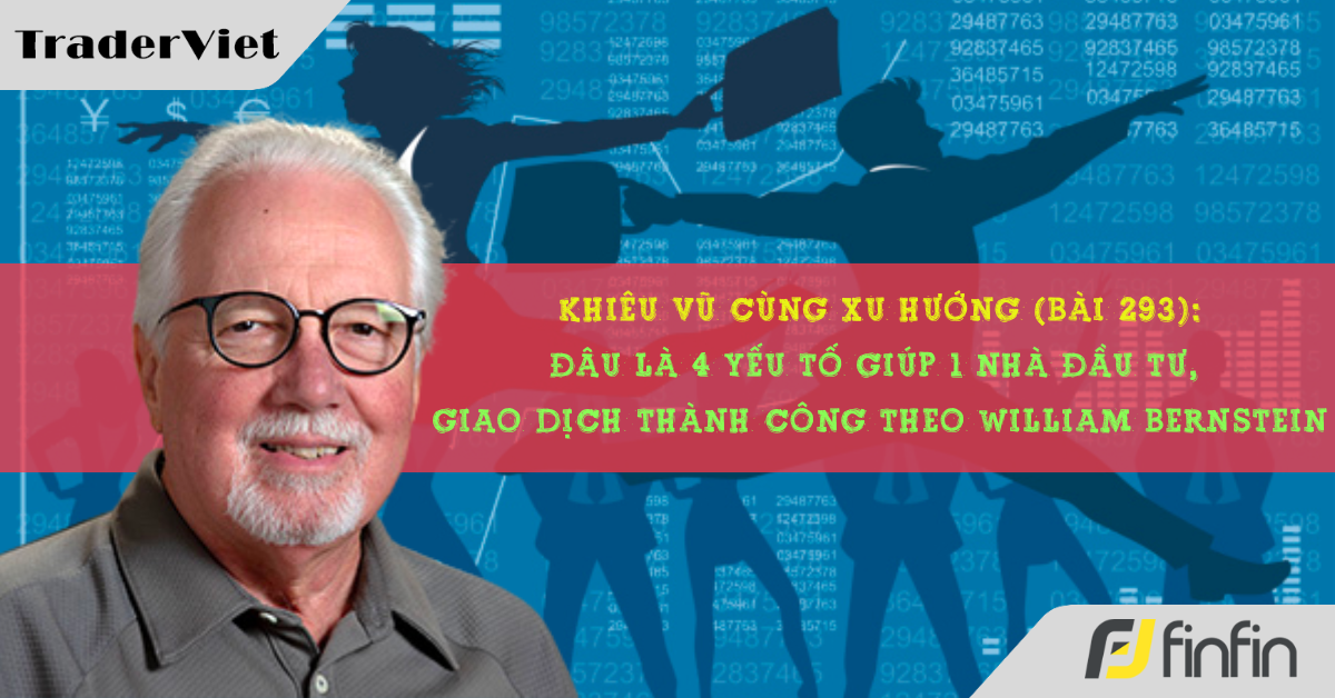 Khiêu vũ cùng xu hướng với chuyên gia Greg Morris (Bài 293): Đâu là 4 yếu tố giúp 1 nhà đầu tư, giao dịch thành công theo William Bernstein
