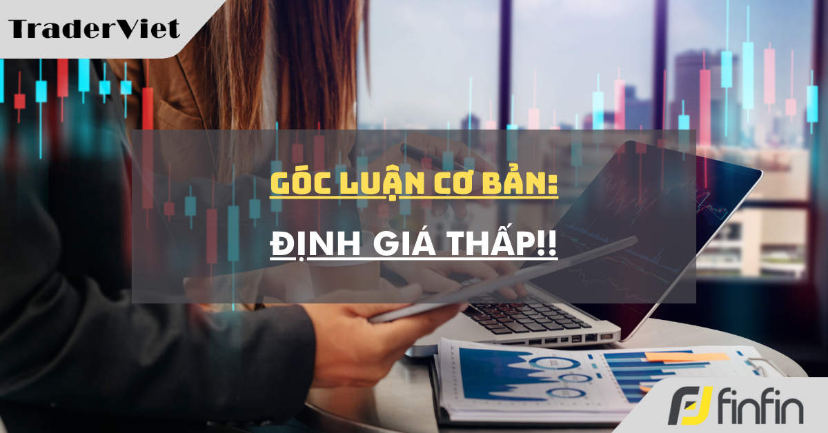 Góc luận Cơ bản 09/07: Định giá Thấp!!