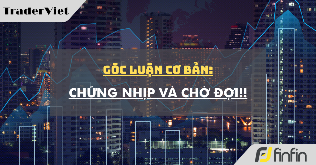 Góc luận Cơ bản 02/07: Chững nhịp và Chờ đợi!!