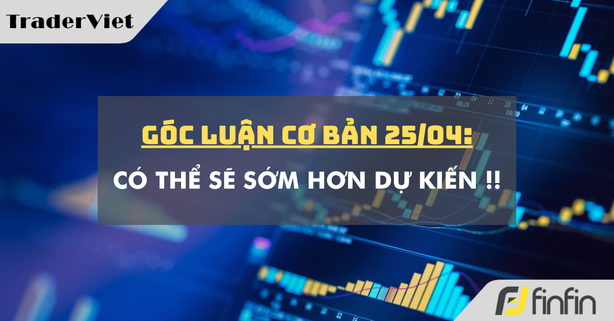 Góc luận Cơ bản 25/04: Có thể sẽ sớm hơn dự kiến !!