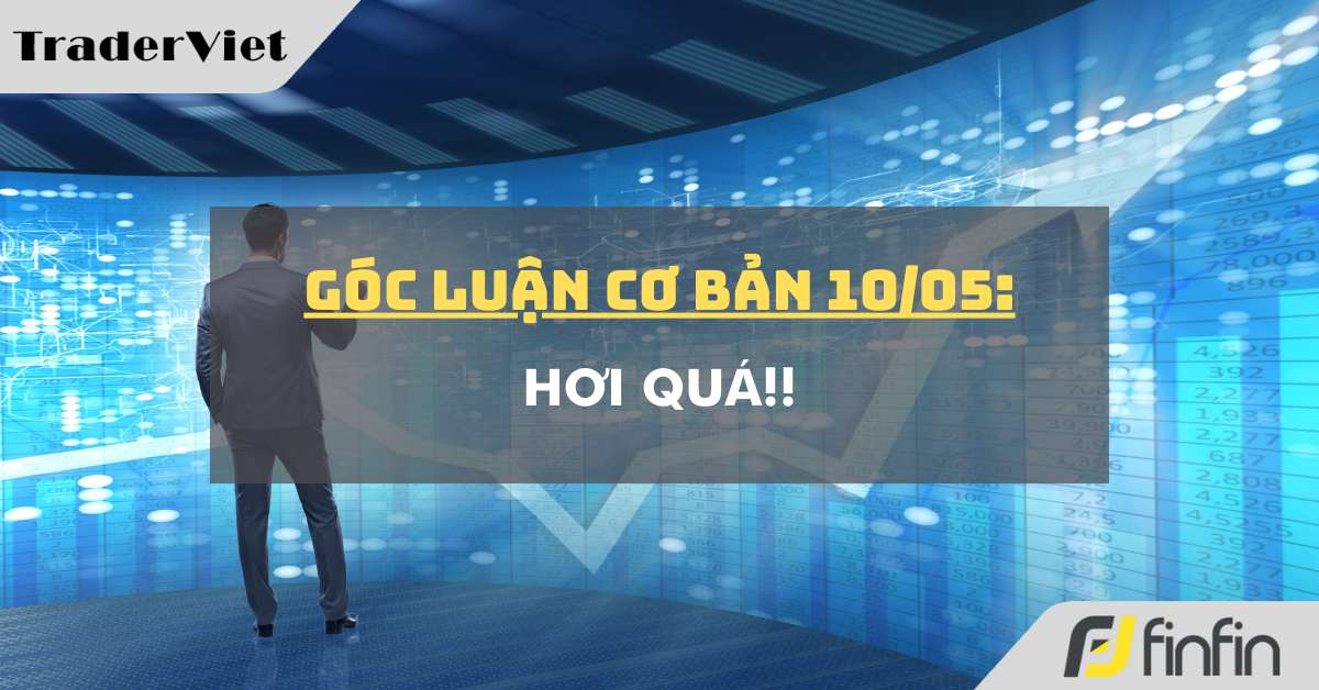 Góc luận Cơ bản 10/05: Hơi quá !!