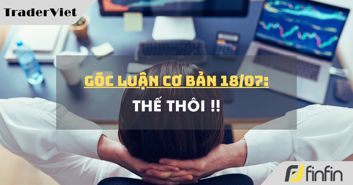 Góc luận Cơ bản 18/07: Thế thôi !!