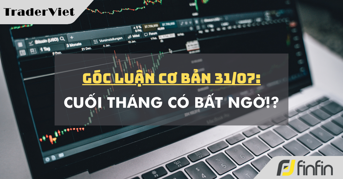 Góc luận Cơ bản 31/07: Cuối tháng có bất ngờ!?