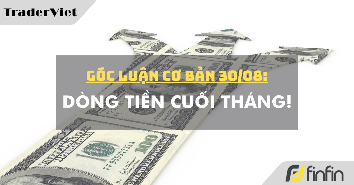 Góc luận Cơ bản 30/08: Dòng tiền cuối tháng!