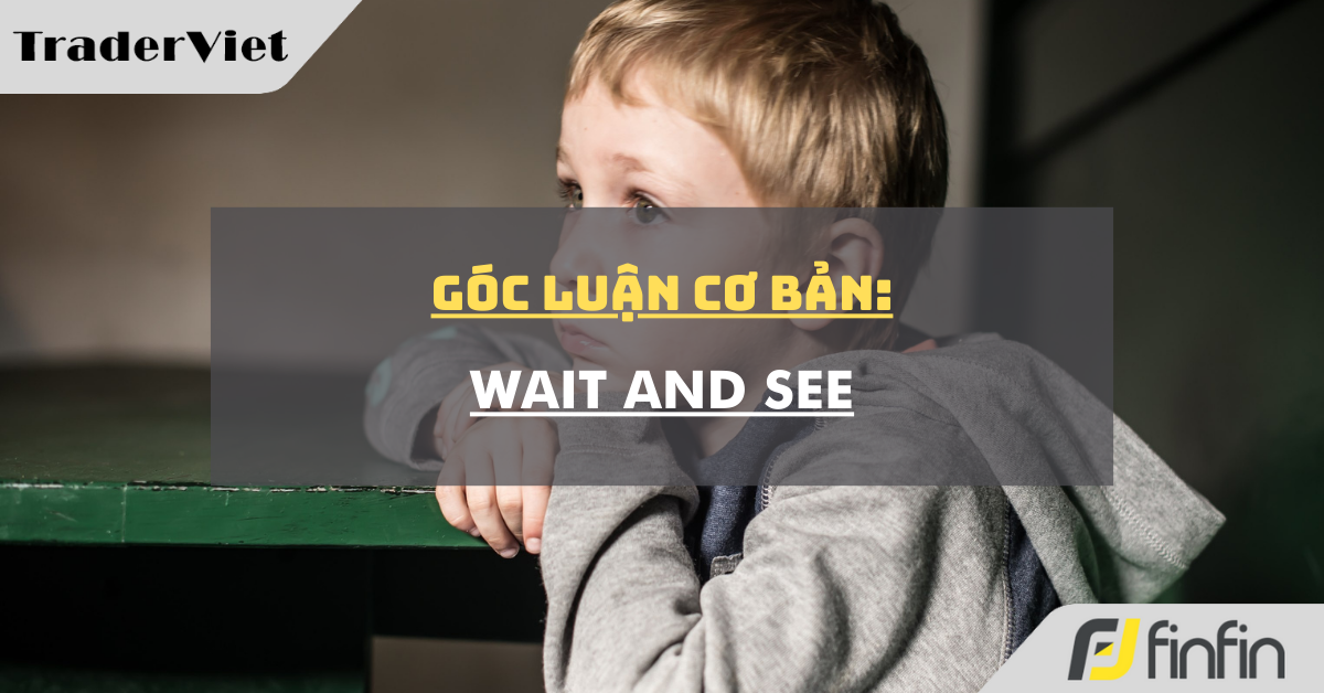 Góc luận Cơ bản 18/08: Wait and See