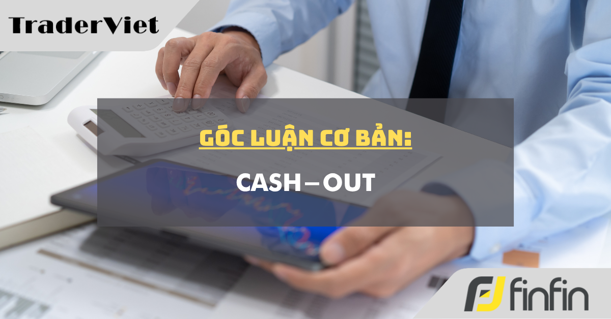 Góc luận Cơ bản 10/10: Cash-out