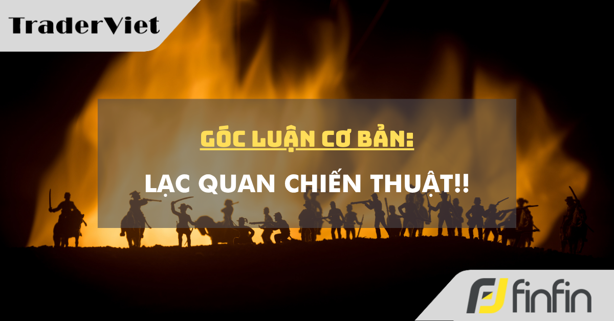 Góc luận Cơ bản 09/04: Lạc quan Chiến thuật!!